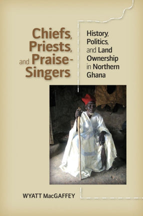Chiefs Priests and PraiseSingers  History Politics and Land Ownership in Northern Ghana