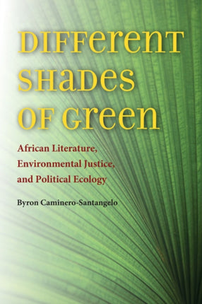 Different Shades of Green  African Literature Environmental Justice and Political Ecology