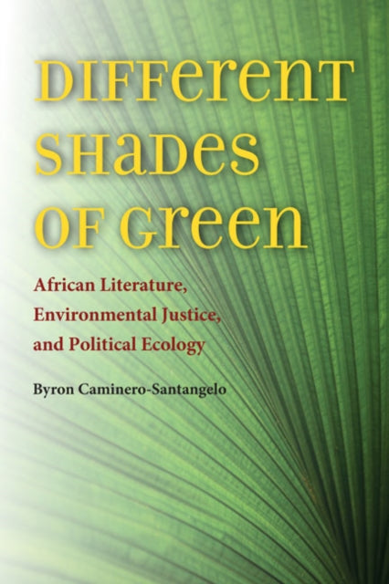 Different Shades of Green  African Literature Environmental Justice and Political Ecology