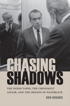 Chasing Shadows: The Nixon Tapes, The Chennault Affair, and the Origins of Watergate