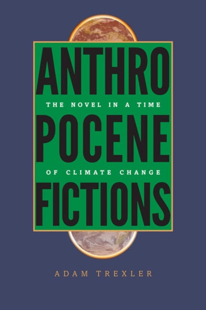 Anthropocene Fictions  The Novel in a Time of