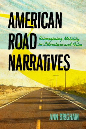American Road Narratives  Reimagining Mobility in Literature and Film