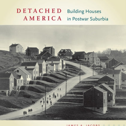 Detached America: Building Houses in Postwar Suburbia