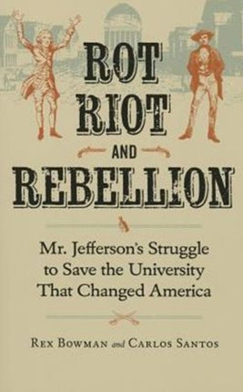 Rot, Riot and Rebellion: Mr. Jefferson's Struggle to Save the University That Changed America