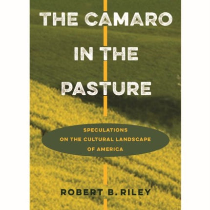 The Camaro in the Pasture: Speculations on the Cultural Landscape of America