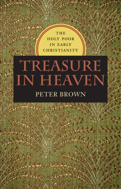 Treasure in Heaven: The Holy Poor in Early Christianity