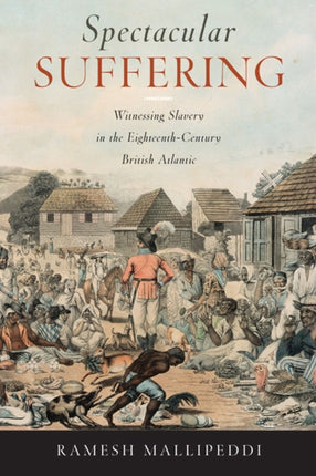 Spectacular Suffering  Witnessing Slavery in the