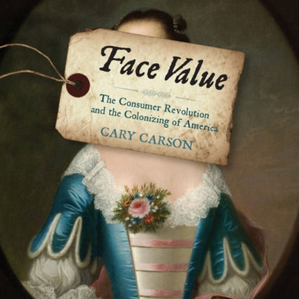 Face Value: The Consumer Revolution and the Colonizing of America