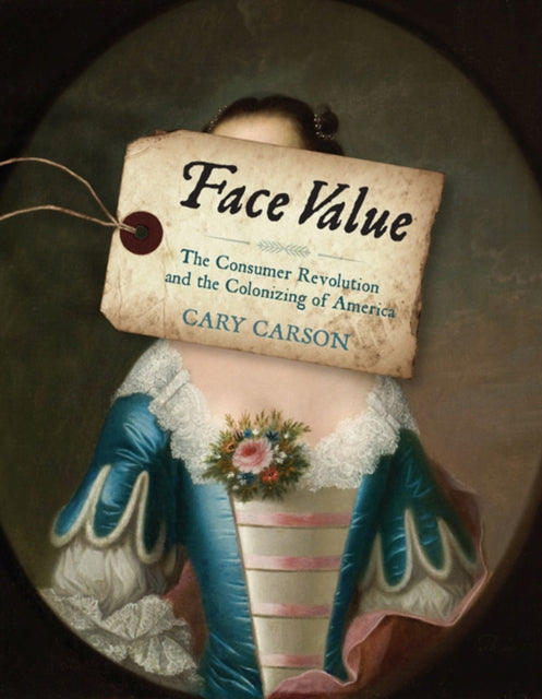 Face Value: The Consumer Revolution and the Colonizing of America