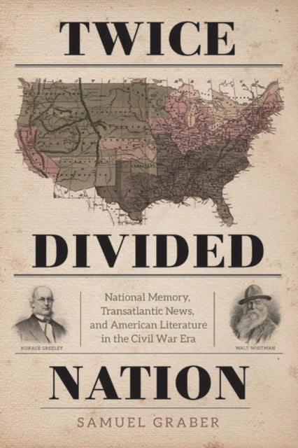 Twice-Divided Nation: National Memory, Transatlantic News, and American Literature in the Civil War Era