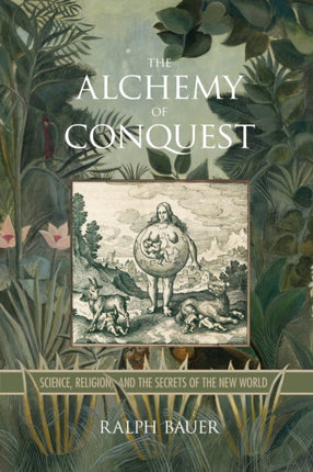 The Alchemy of Conquest  Science Religion and the