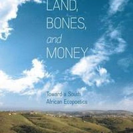 Of Land, Bones, and Money: Toward a South African Ecopoetics