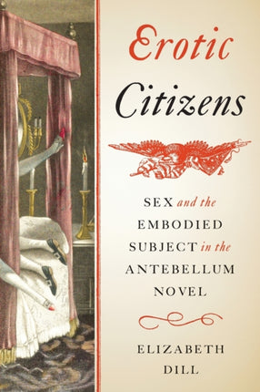 Erotic Citizens: Sex and the Embodied Subject in the Antebellum Novel