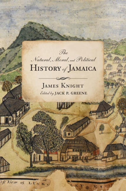 The Natural, Moral, and Political History of Jamaica, and the Territories thereon depending: From the First Discovery of the Island by Christopher Columbus to the Year 1746