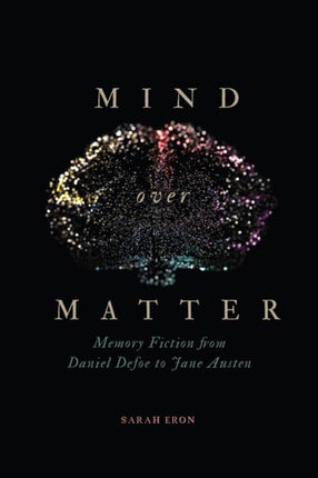 Mind over Matter  Memory Fiction from Daniel Defoe to Jane Austen