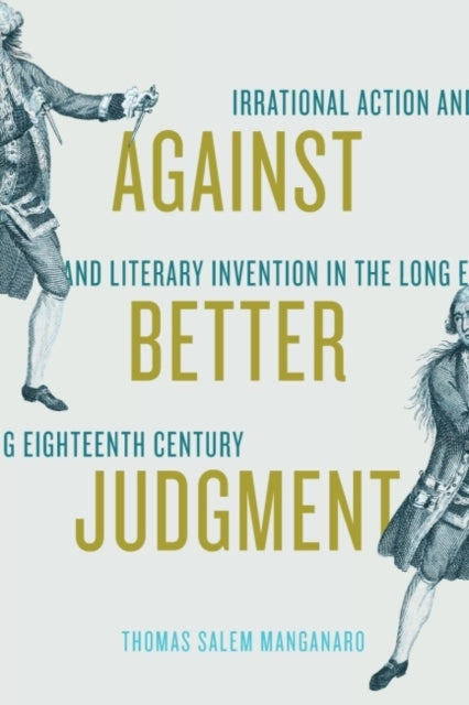 Against Better Judgment  Irrational Action and Literary Invention in the Long Eighteenth Century