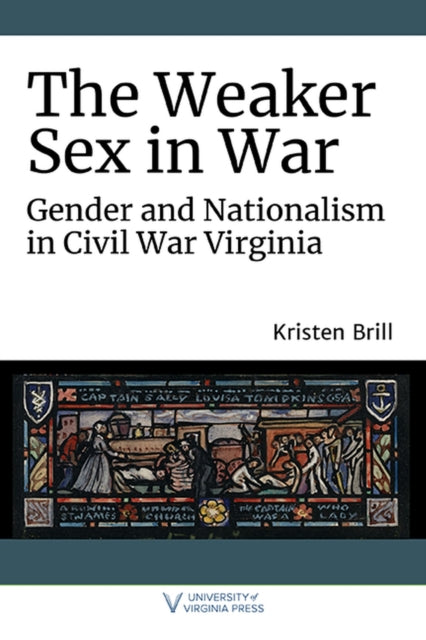 The Weaker Sex in War  Gender and Nationalism in Civil War Virginia