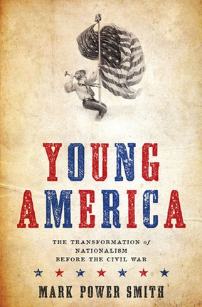 Young America  The Transformation of Nationalism before the Civil War