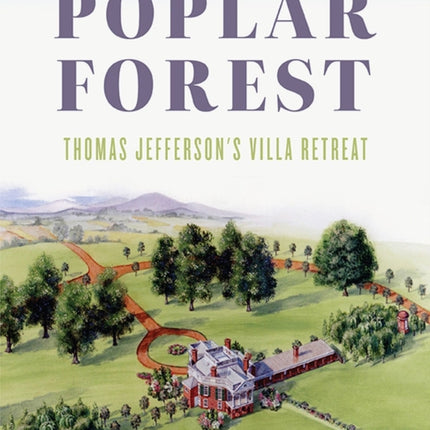 Poplar Forest: Thomas Jefferson's Villa Retreat