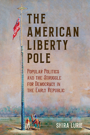The American Liberty Pole  Popular Politics and