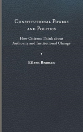 Constitutional Powers and Politics  How Citizens Think about Authority and Institutional Change