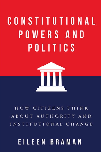 Constitutional Powers and Politics: How Citizens Think about Authority and Institutional Change