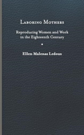 Laboring Mothers  Reproducing Women and Work in