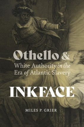 Inkface: Othello and White Authority in the Era of Atlantic Slavery