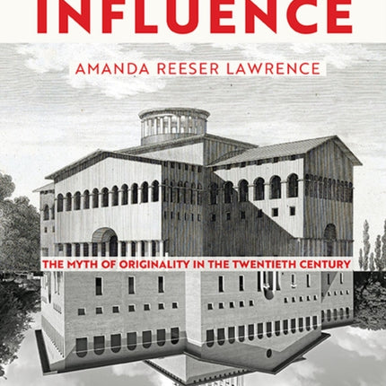 The Architecture of Influence: The Myth of Originality in the Twentieth Century