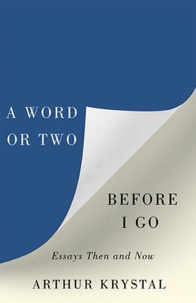 A Word or Two Before I Go  Essays Then and Now