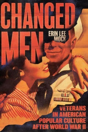 Changed Men  Veterans in American Popular Culture