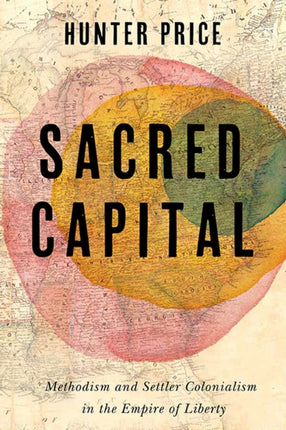 Sacred Capital  Methodism and Settler Colonialism
