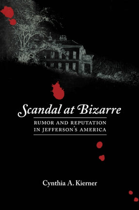 Scandal at Bizarre  Rumor and Reputation in Jeffersons America