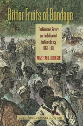 Bitter Fruits of Bondage  The Demise of Slavery and the Collapse of the Confederacy 18611865