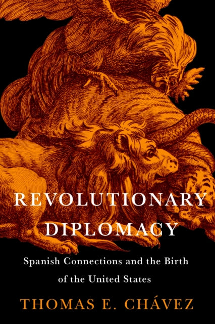 Revolutionary Diplomacy  Spanish Connections and the Birth of the United States