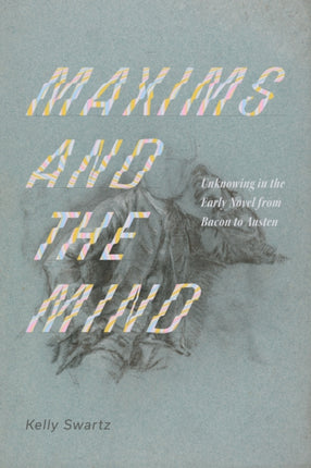 Maxims and the Mind  Unknowing in the Early Novel from Bacon to Austen