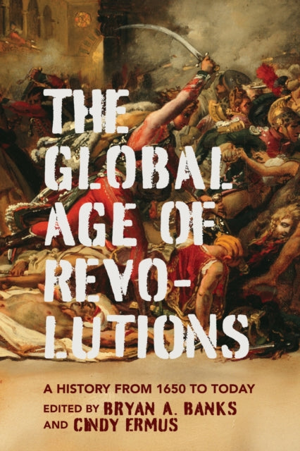 The Global Age of Revolutions  A History from 1650 to Today