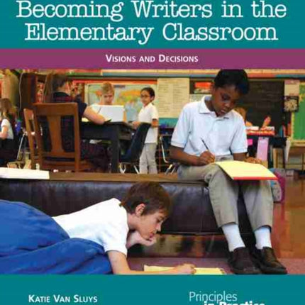 Becoming Writers in the Elementary Classroom: Visions and Decisions