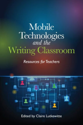 Mobile Technologies and the Writing Classroom: Resources for Teachers