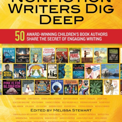 Nonfiction Writers Dig Deep: 50 Award-Winning Children's Book Authors Share the Secret of Engaging Writing