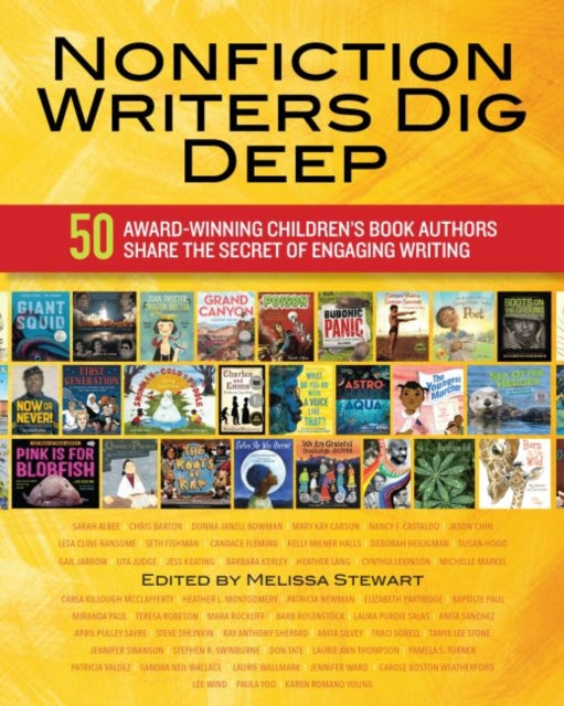 Nonfiction Writers Dig Deep: 50 Award-Winning Children's Book Authors Share the Secret of Engaging Writing