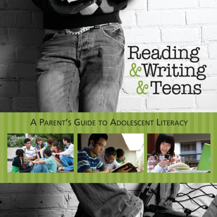 Reading and Writing and Teens: A Parent’s Guide to Adolescent Literacy