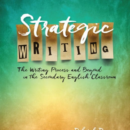 Strategic Writing: The Writing Process and Beyond in the Secondary English Classroom