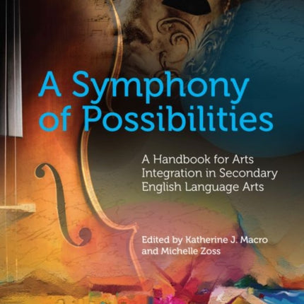 A Symphony of Possibilities: A Handbook for Arts Integration in Secondary English Language Arts