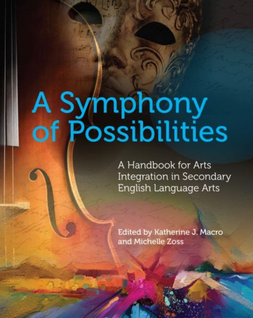 A Symphony of Possibilities: A Handbook for Arts Integration in Secondary English Language Arts