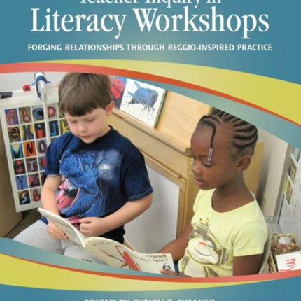 Teacher Inquiry in Literacy Workshops: Forging Relationships through Reggio-Inspired Practice