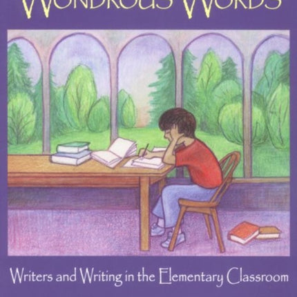 Wondrous Words: Writers and Writing in the Elementary Classroom