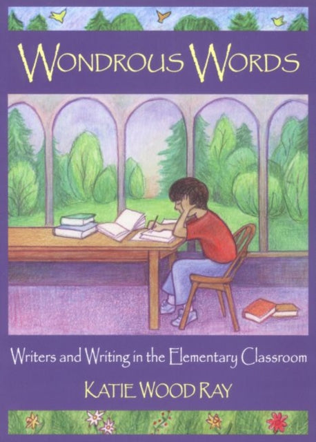 Wondrous Words: Writers and Writing in the Elementary Classroom