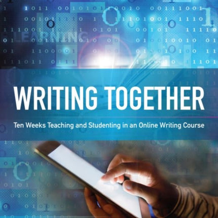 Writing Together: Ten Weeks Teaching and Studenting in an Online Writing Course