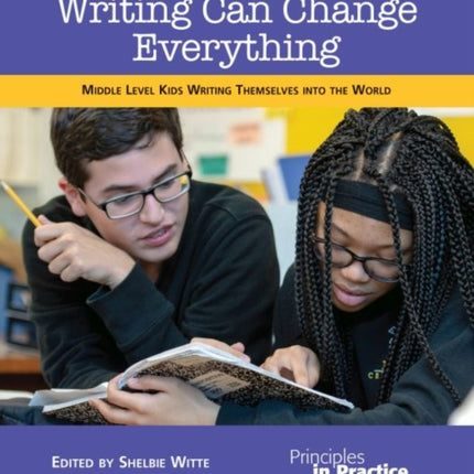 Writing Can Change Everything: Middle Level Kids Writing Themselves into the World